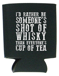 "I'd Rather Be Someone's Shot of Whisky Than Everyone's Cup of Tea" Can Holder