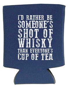 "I'd Rather Be Someone's Shot of Whisky Than Everyone's Cup of Tea" Can Holder