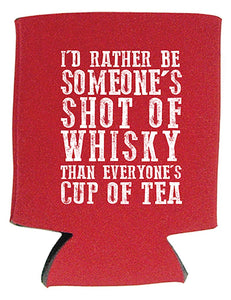"I'd Rather Be Someone's Shot of Whisky Than Everyone's Cup of Tea" Can Holder