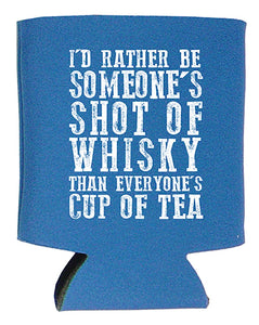 "I'd Rather Be Someone's Shot of Whisky Than Everyone's Cup of Tea" Can Holder
